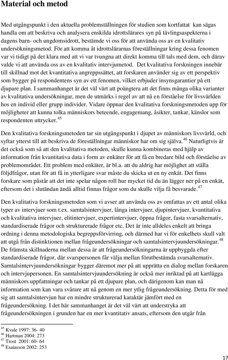För att komma åt idrottslärarnas föreställningar kring dessa fenomen var vi tidigt på det klara med att vi var tvungna att direkt komma till tals med dem, och därav valde vi att använda oss av en