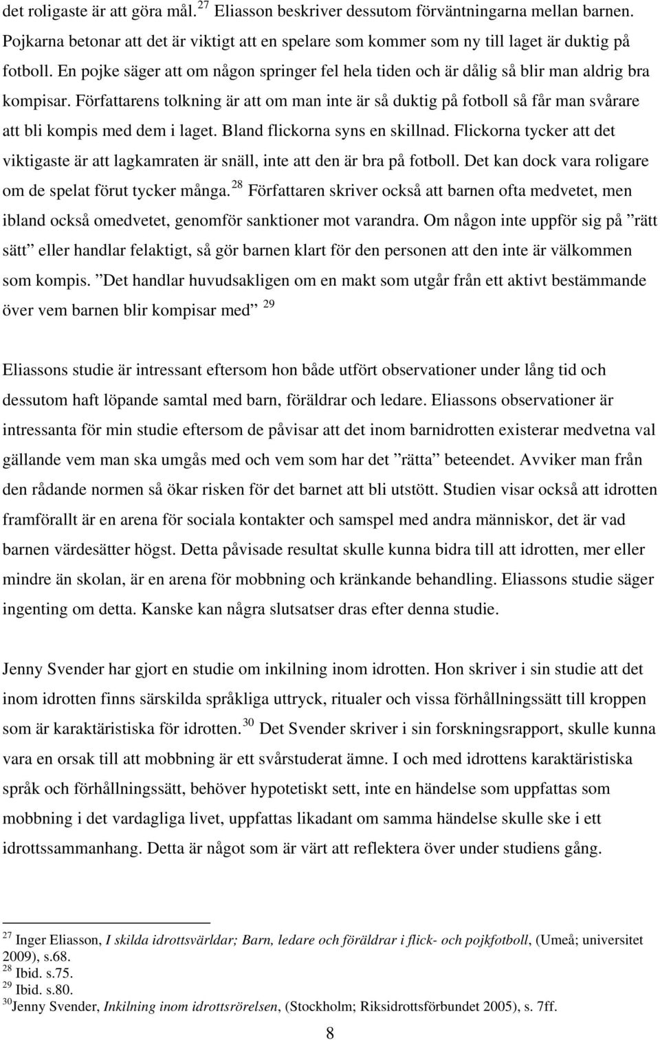Författarens tolkning är att om man inte är så duktig på fotboll så får man svårare att bli kompis med dem i laget. Bland flickorna syns en skillnad.