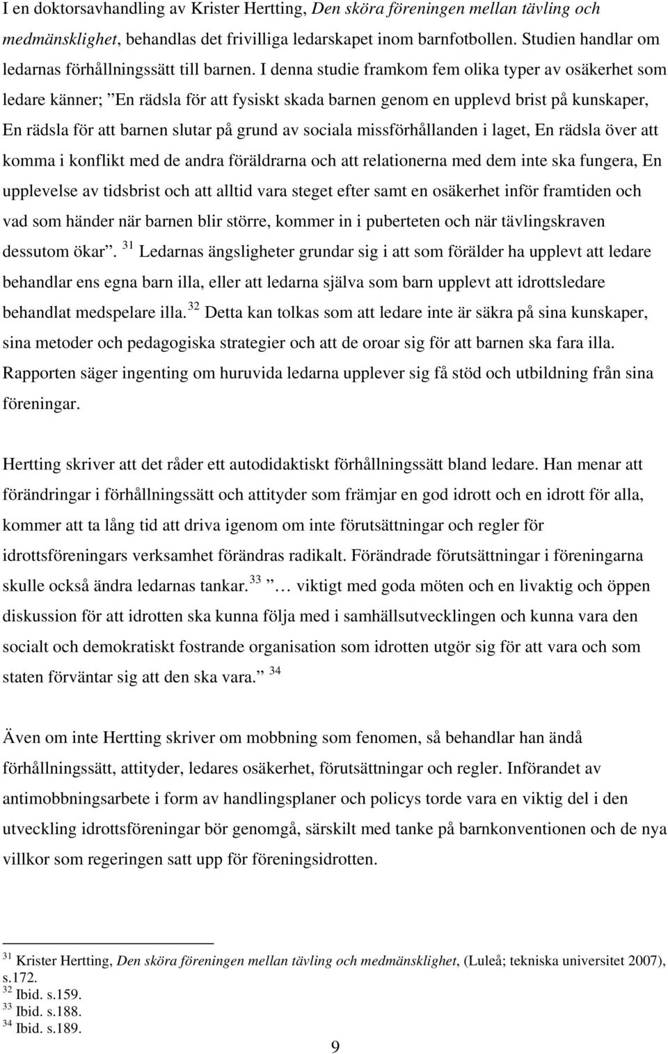 I denna studie framkom fem olika typer av osäkerhet som ledare känner; En rädsla för att fysiskt skada barnen genom en upplevd brist på kunskaper, En rädsla för att barnen slutar på grund av sociala