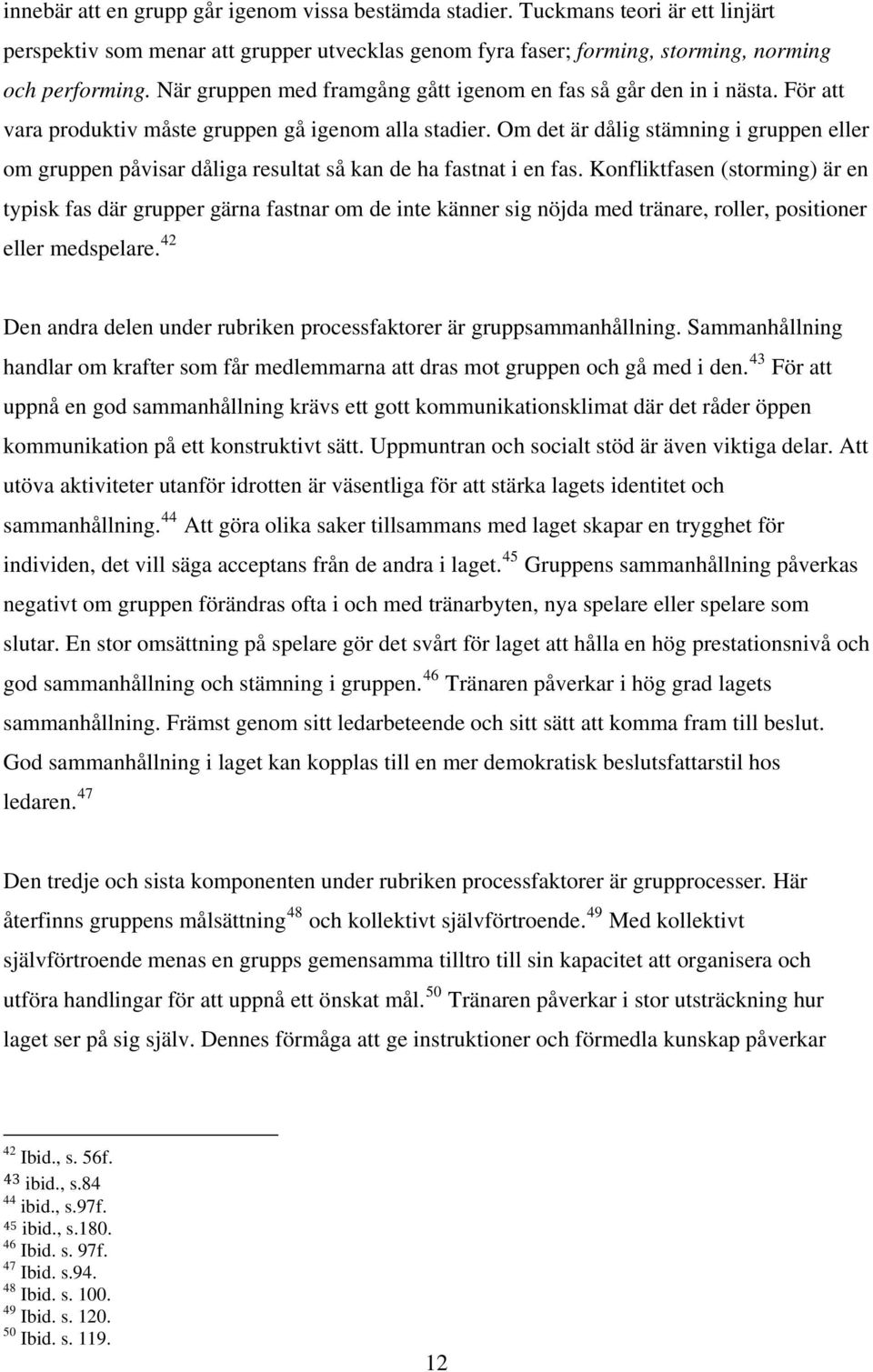 Om det är dålig stämning i gruppen eller om gruppen påvisar dåliga resultat så kan de ha fastnat i en fas.