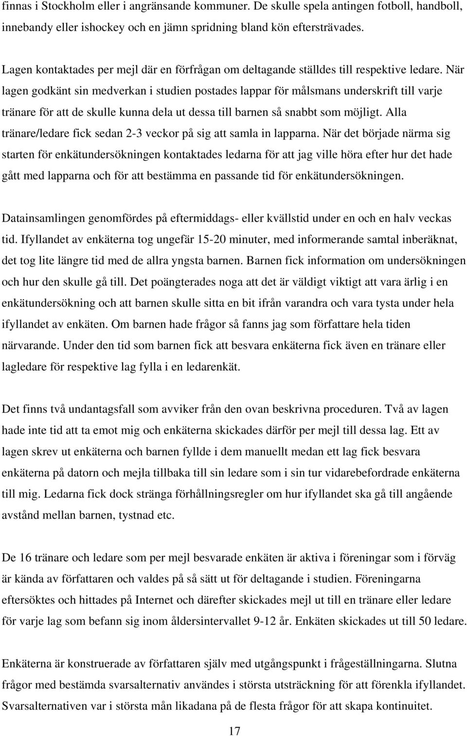 När lagen godkänt sin medverkan i studien postades lappar för målsmans underskrift till varje tränare för att de skulle kunna dela ut dessa till barnen så snabbt som möjligt.