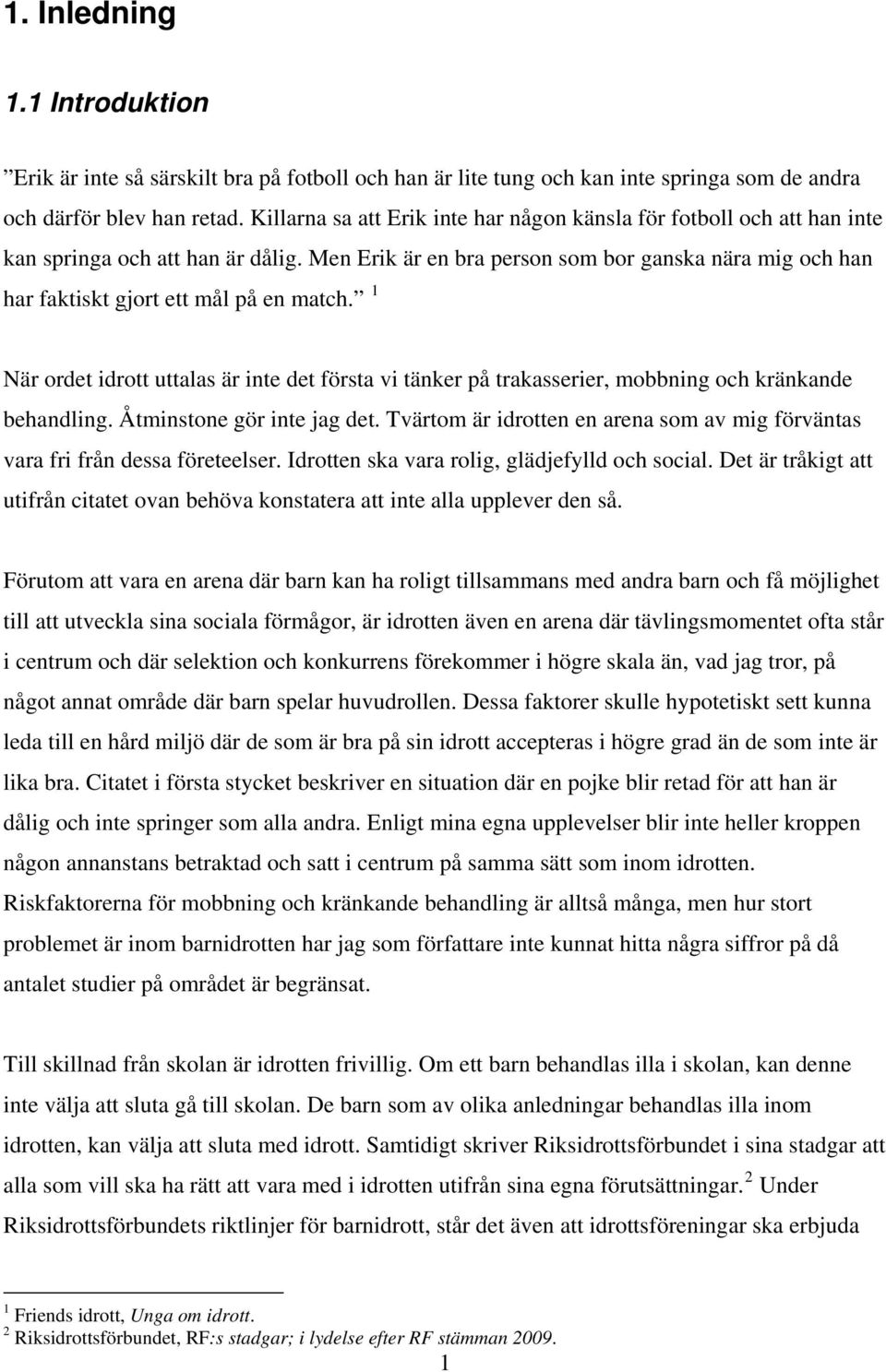 Men Erik är en bra person som bor ganska nära mig och han har faktiskt gjort ett mål på en match.