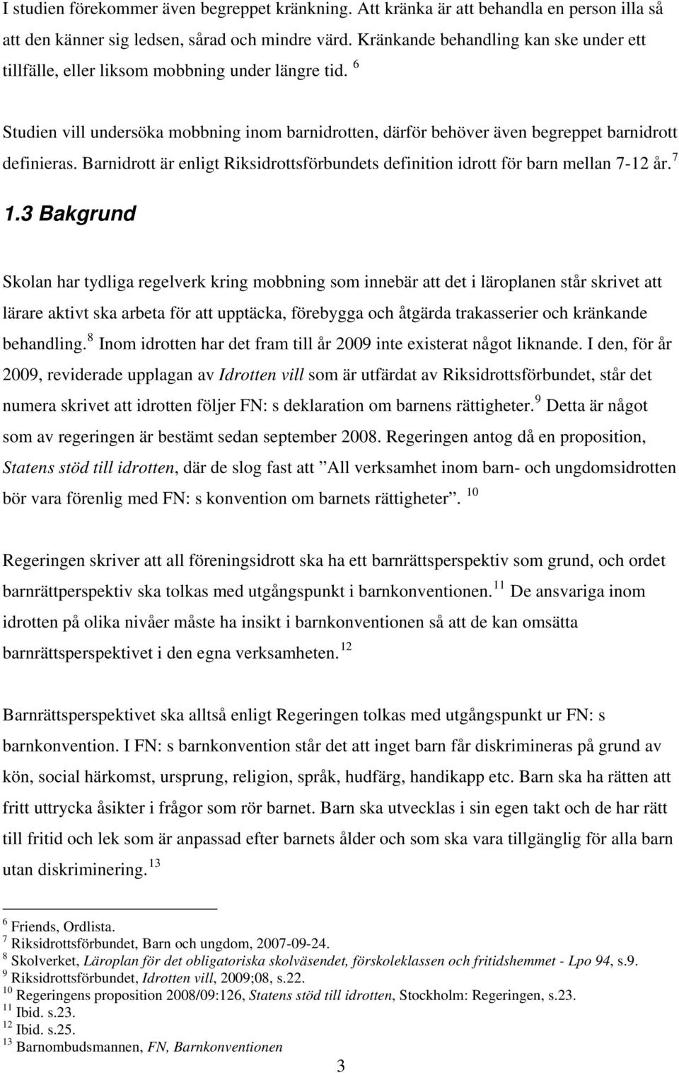 Barnidrott är enligt Riksidrottsförbundets definition idrott för barn mellan 7-12 år. 7 1.