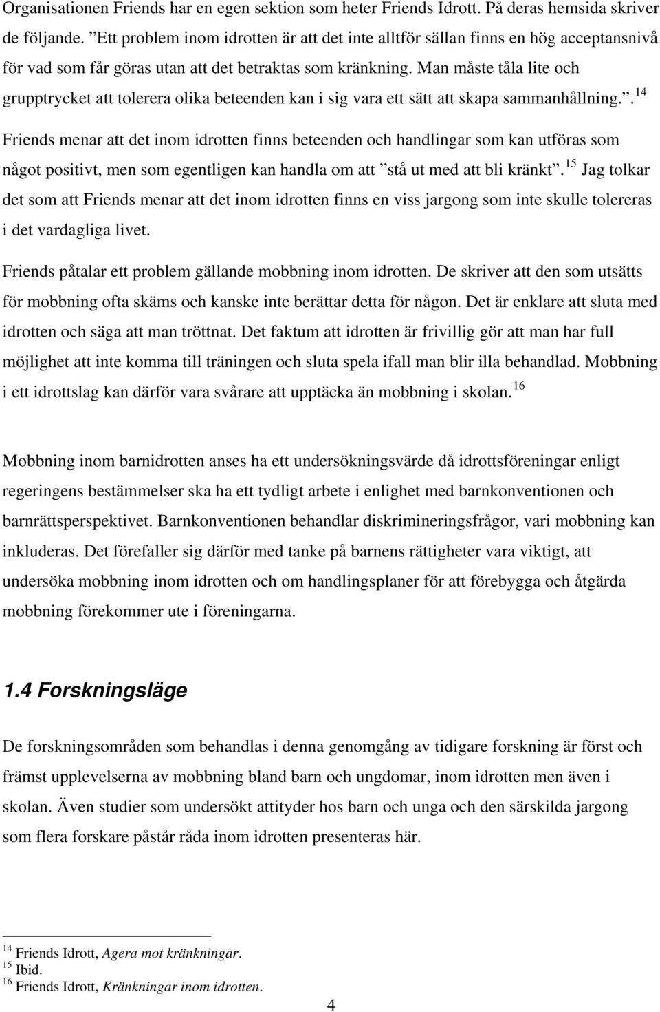 Man måste tåla lite och grupptrycket att tolerera olika beteenden kan i sig vara ett sätt att skapa sammanhållning.