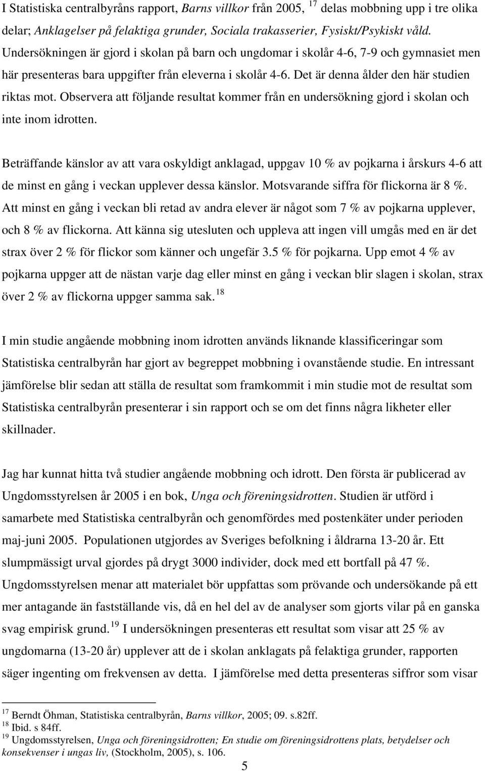 Observera att följande resultat kommer från en undersökning gjord i skolan och inte inom idrotten.