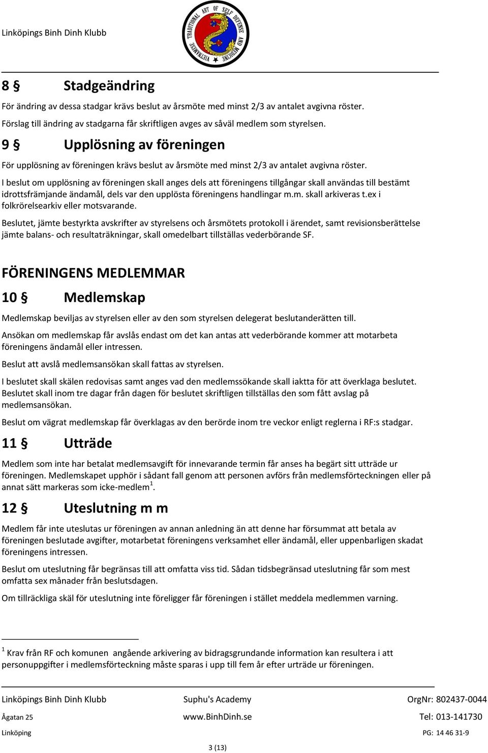 I beslut om upplösning av föreningen skall anges dels att föreningens tillgångar skall användas till bestämt idrottsfrämjande ändamål, dels var den upplösta föreningens handlingar m.m. skall arkiveras t.