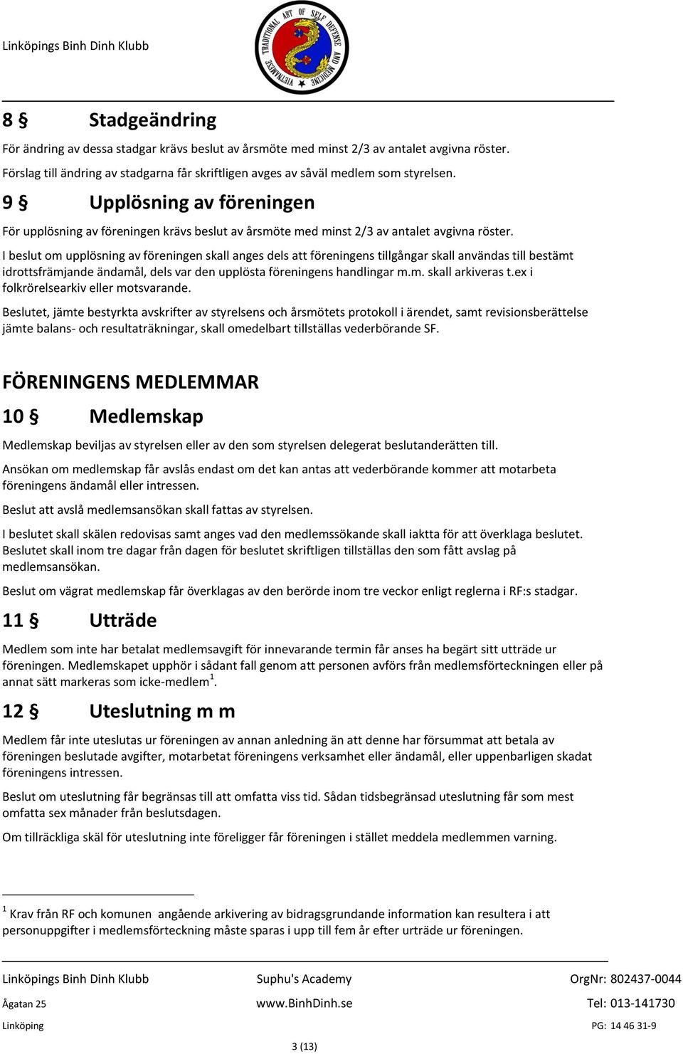 I beslut om upplösning av föreningen skall anges dels att föreningens tillgångar skall användas till bestämt idrottsfrämjande ändamål, dels var den upplösta föreningens handlingar m.m. skall arkiveras t.