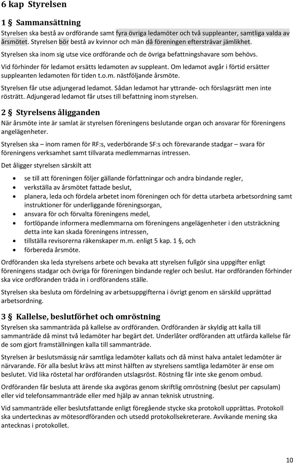 Vid förhinder för ledamot ersätts ledamoten av suppleant. Om ledamot avgår i förtid ersätter suppleanten ledamoten för tiden t.o.m. nästföljande årsmöte. Styrelsen får utse adjungerad ledamot.