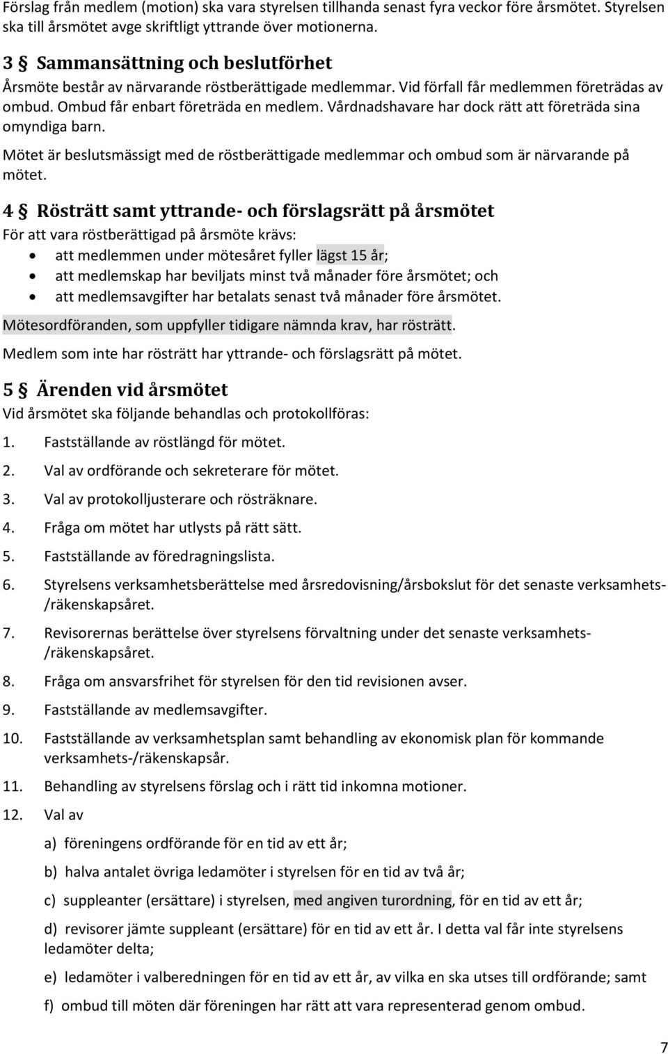 Vårdnadshavare har dock rätt att företräda sina omyndiga barn. Mötet är beslutsmässigt med de röstberättigade medlemmar och ombud som är närvarande på mötet.