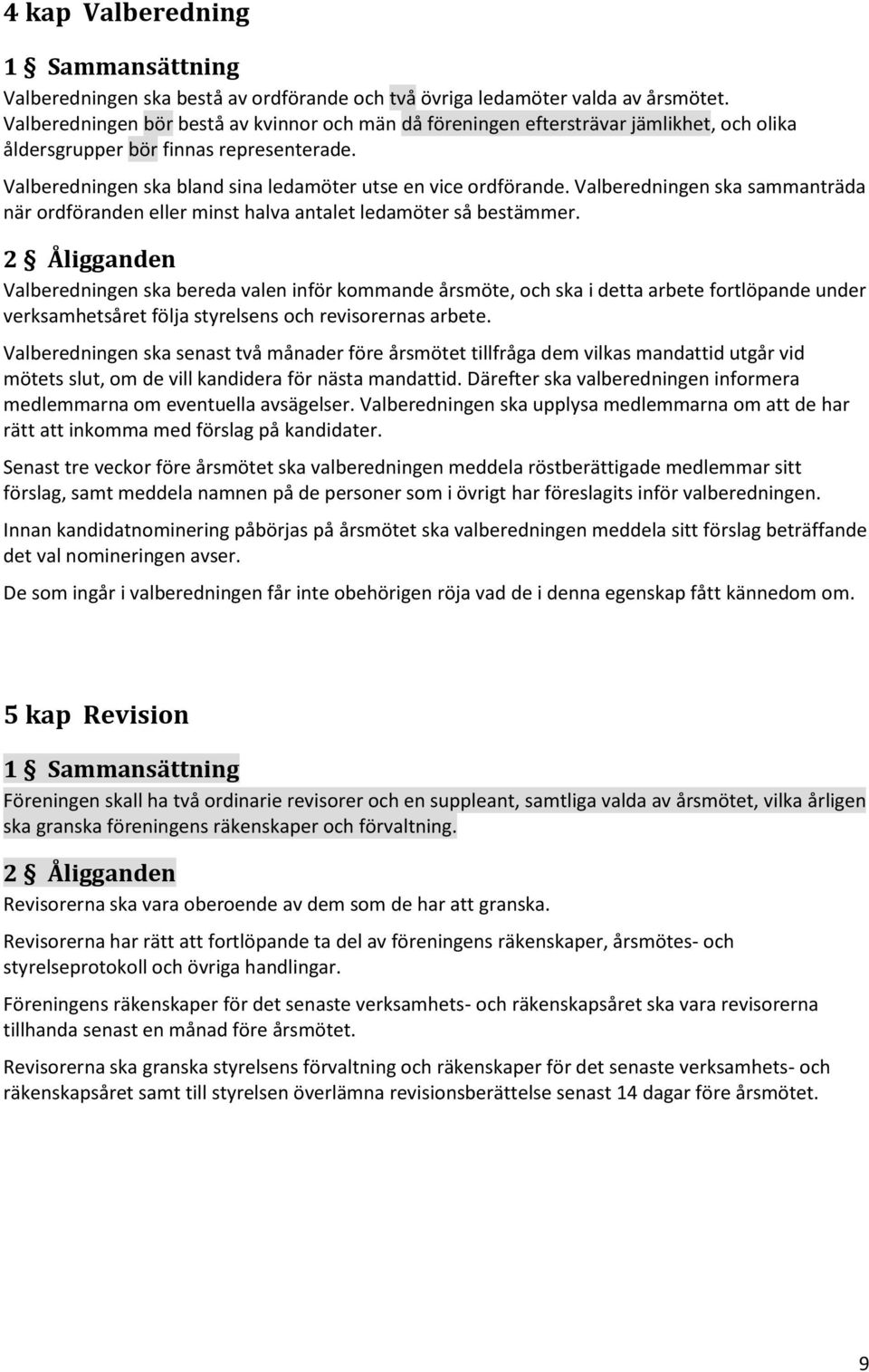 Valberedningen ska sammanträda när ordföranden eller minst halva antalet ledamöter så bestämmer.