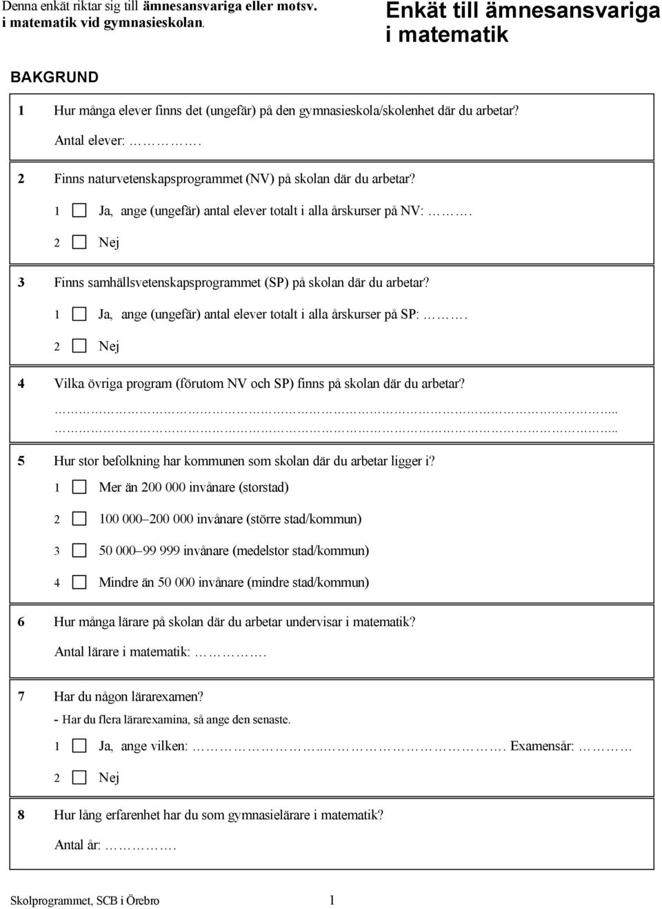 2 Finns naturvetenskapsprogrammet (NV) på skolan där du arbetar? 1 Ja, ange (ungefär) antal elever totalt i alla årskurser på NV:. 3 Finns samhällsvetenskapsprogrammet (SP) på skolan där du arbetar?