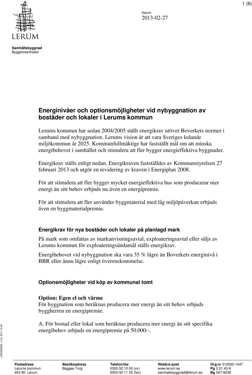 Kommunfullmäktige har fastställt mål om att minska energibehovet i samhället och stimulera att fler bygger energieffektiva byggnader. Energikrav ställs enligt nedan.