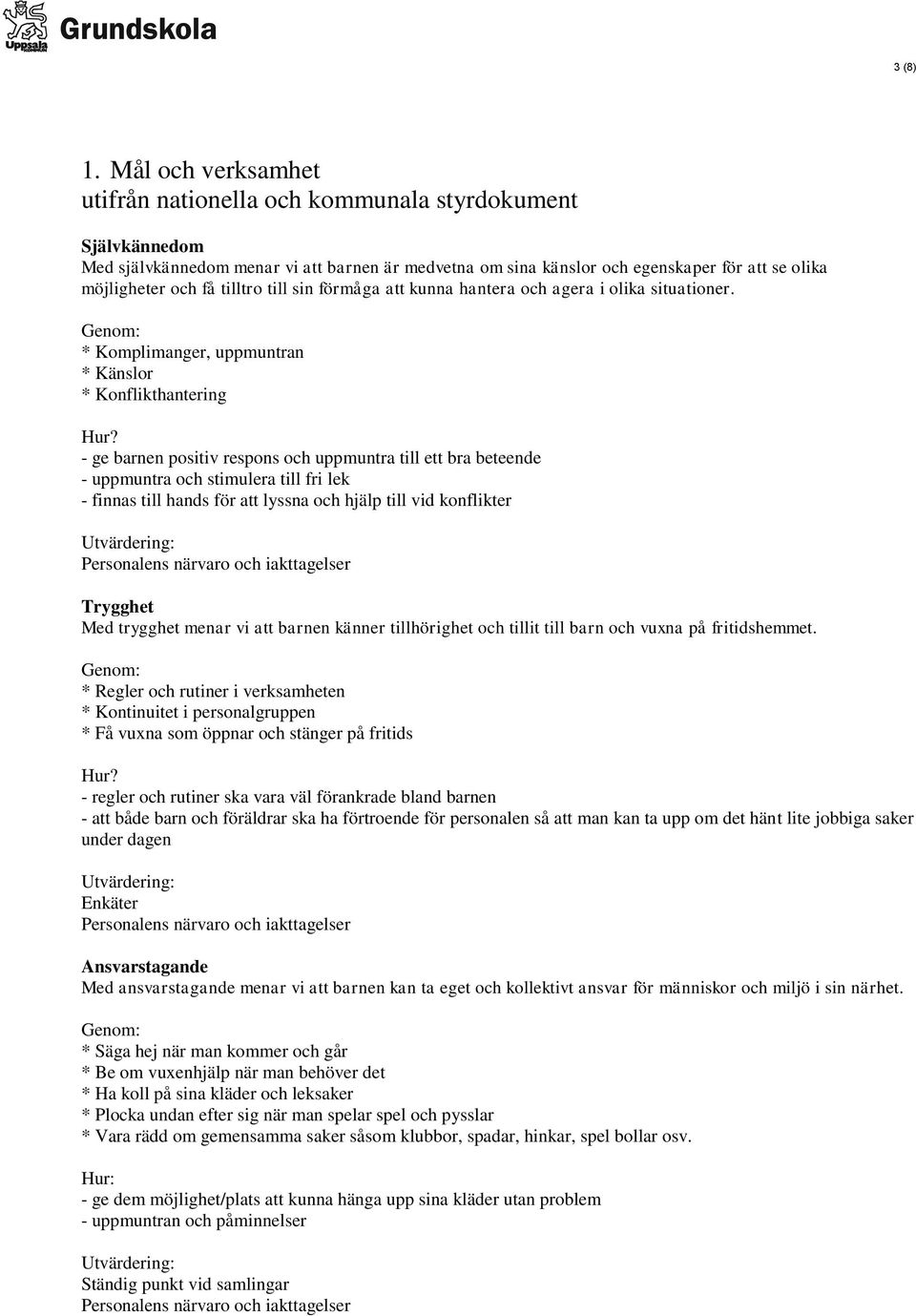 tilltro till sin förmåga att kunna hantera och agera i olika situationer. * Komplimanger, uppmuntran * Känslor * Konflikthantering Hur?