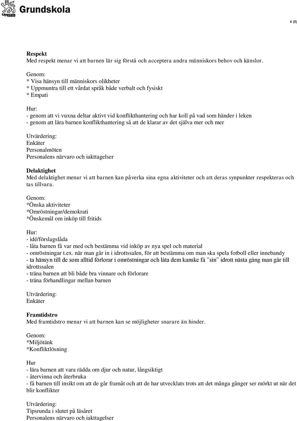 händer i leken - genom att lära barnen konflikthantering så att de klarar av det själva mer och mer Enkäter Personalmöten Delaktighet Med delaktighet menar vi att barnen kan påverka sina egna