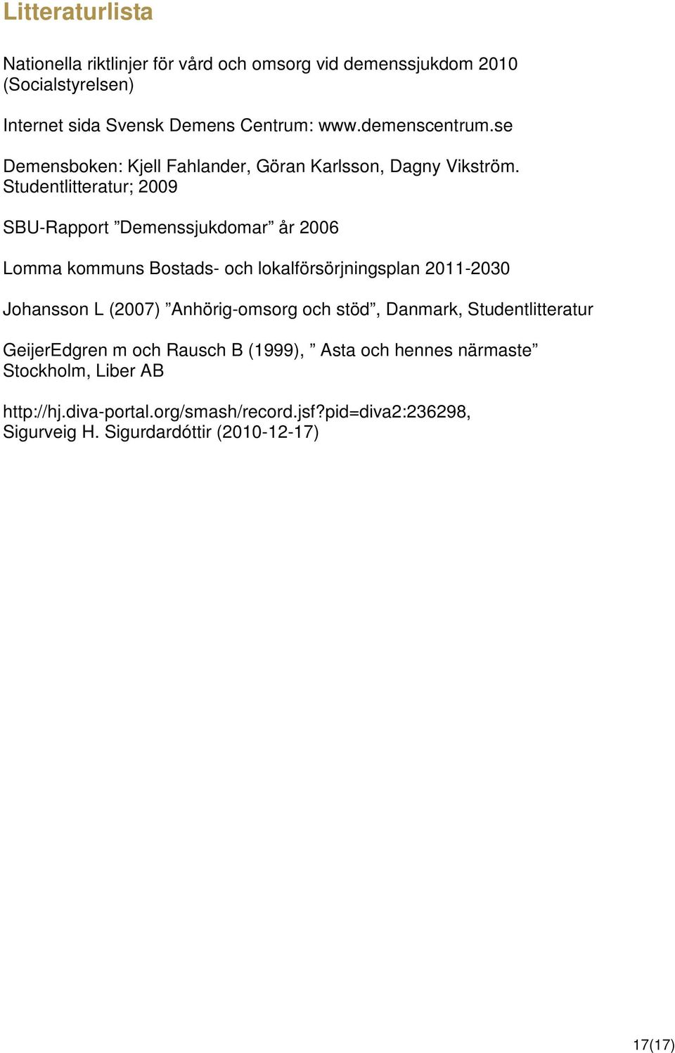 Studentlitteratur; 2009 SBU-Rapport Demenssjukdomar år 2006 Lomma kommuns Bostads- och lokalförsörjningsplan 2011-2030 Johansson L (2007)