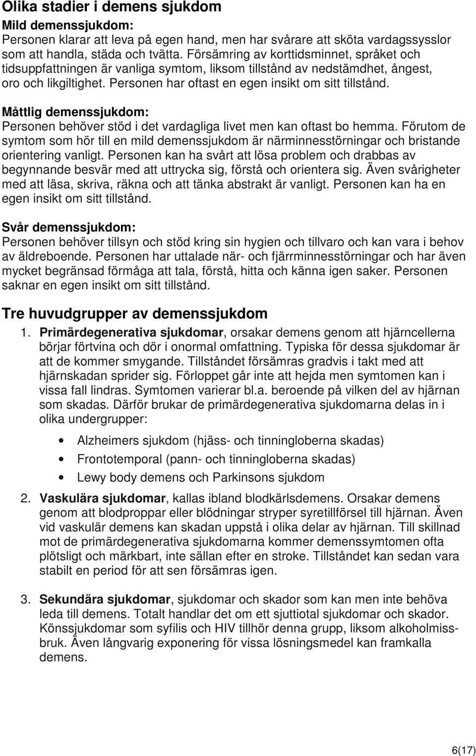 Måttlig demenssjukdom: Personen behöver stöd i det vardagliga livet men kan oftast bo hemma.