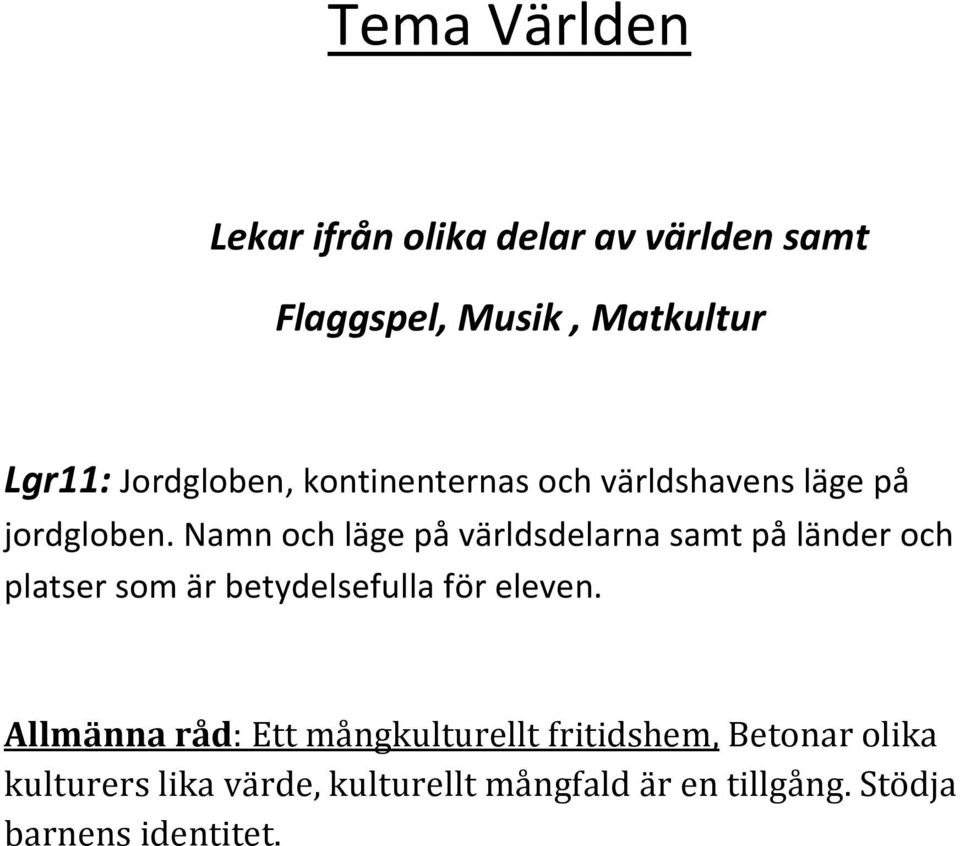 Namn och läge på världsdelarna samt på länder och platser som är betydelsefulla för eleven.