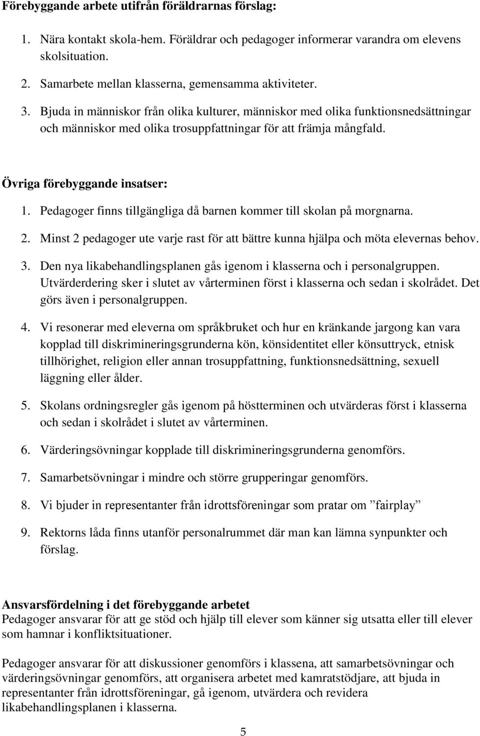 Bjuda in människor från olika kulturer, människor med olika funktionsnedsättningar och människor med olika trosuppfattningar för att främja mångfald. Övriga förebyggande insatser: 1.