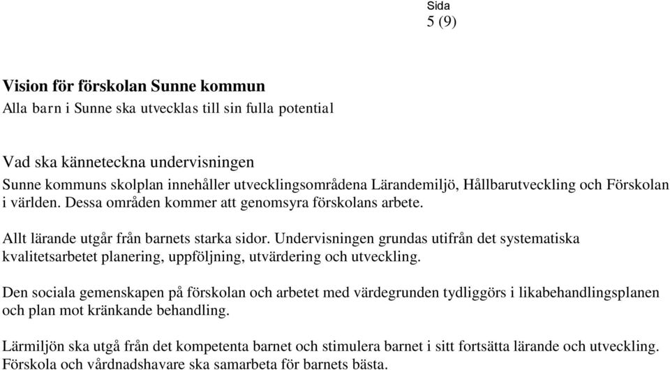 Undervisningen grundas utifrån det systematiska kvalitetsarbetet planering, uppföljning, utvärdering och utveckling.