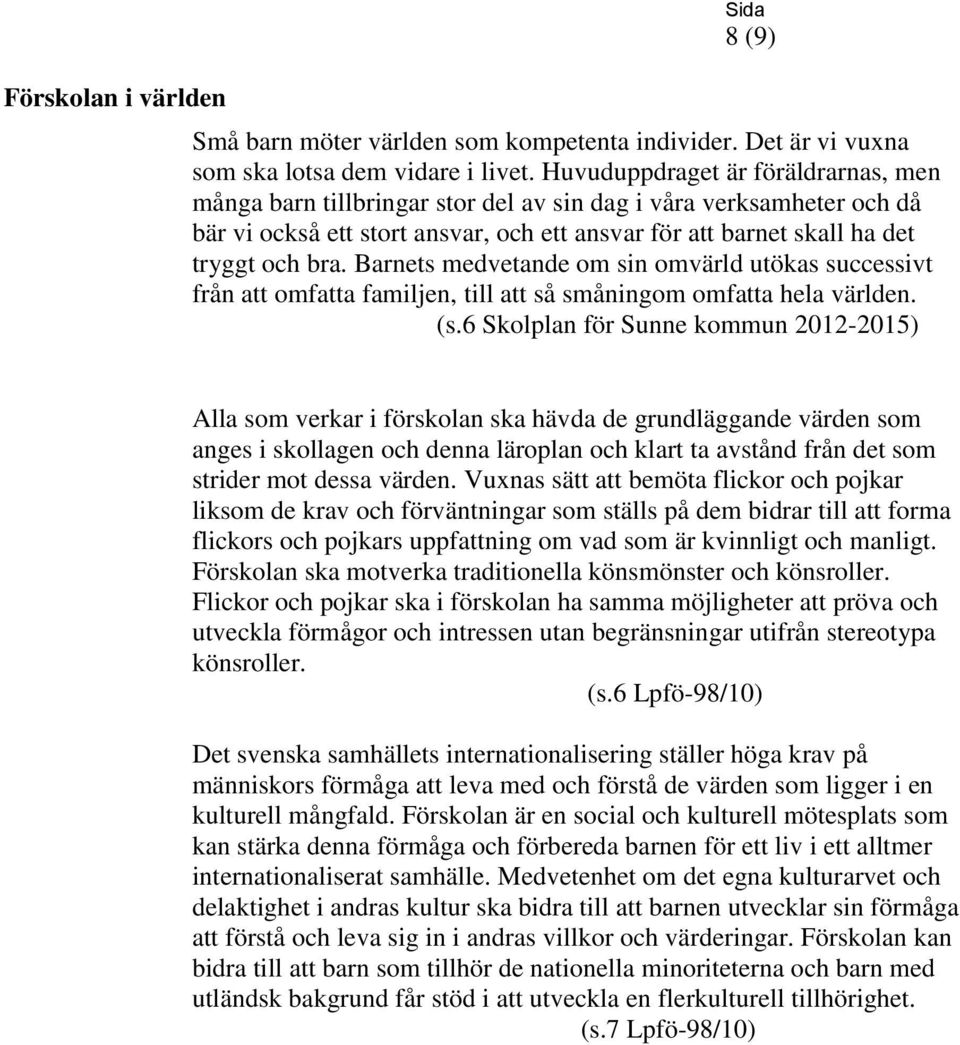 Barnets medvetande om sin omvärld utökas successivt från att omfatta familjen, till att så småningom omfatta hela världen. (s.