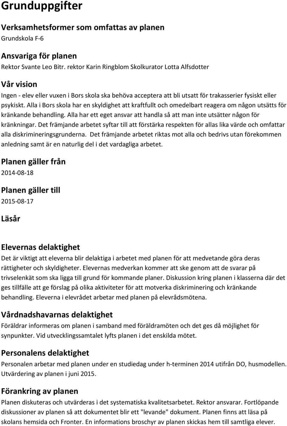 Alla i Bors skola har en skyldighet att kraftfullt och omedelbart reagera om någon utsätts för kränkande behandling. Alla har ett eget ansvar att handla så att man inte utsätter någon för kränkningar.