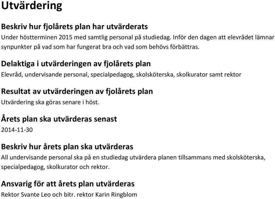 Delaktiga i utvärderingen av fjolårets plan Elevråd, undervisande personal, specialpedagog, skolsköterska, skolkurator samt rektor Resultat av utvärderingen av fjolårets plan