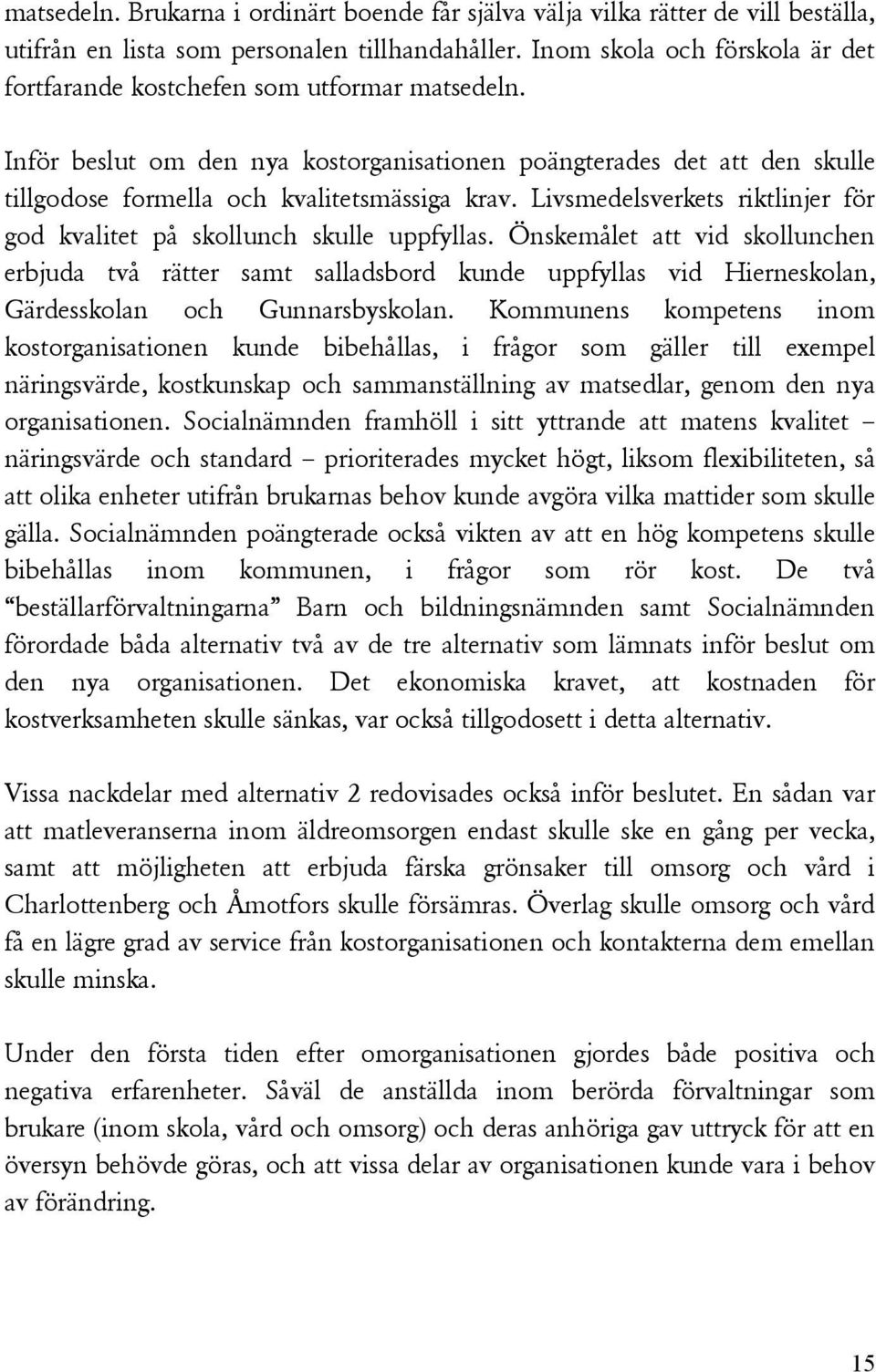 Livsmedelsverkets riktlinjer för god kvalitet på skollunch skulle uppfyllas.