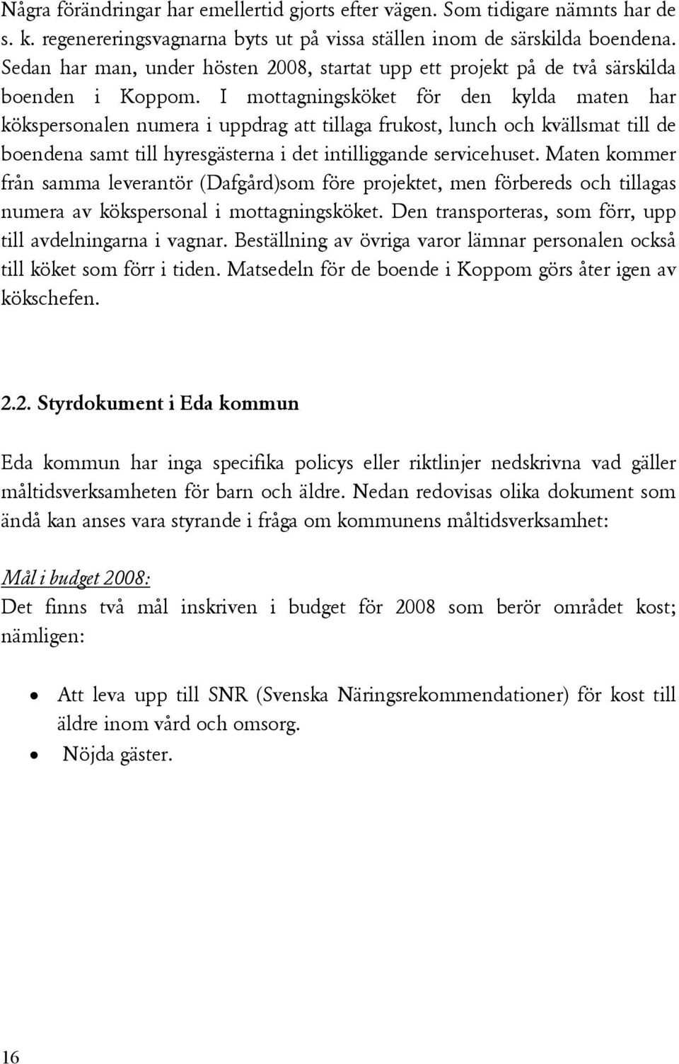 I mottagningsköket för den kylda maten har kökspersonalen numera i uppdrag att tillaga frukost, lunch och kvällsmat till de boendena samt till hyresgästerna i det intilliggande servicehuset.