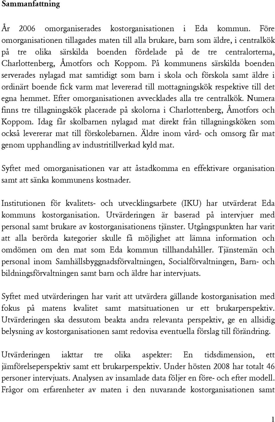 På kommunens särskilda boenden serverades nylagad mat samtidigt som barn i skola och förskola samt äldre i ordinärt boende fick varm mat levererad till mottagningskök respektive till det egna hemmet.