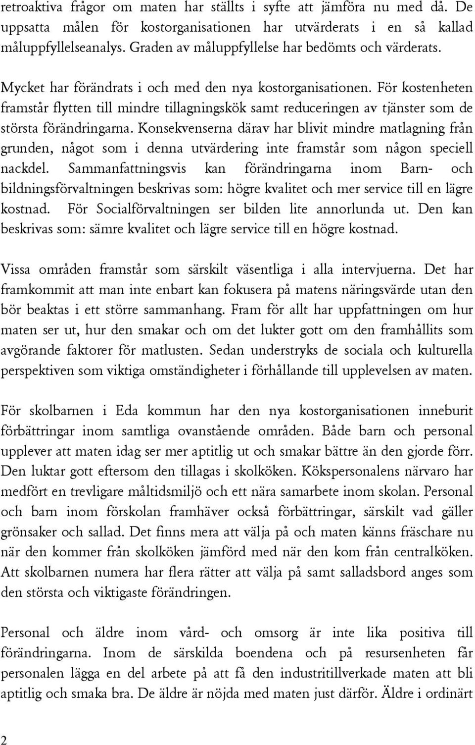 För kostenheten framstår flytten till mindre tillagningskök samt reduceringen av tjänster som de största förändringarna.