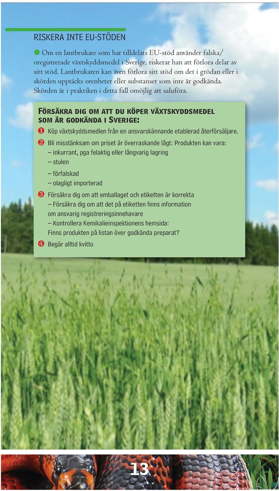 Försäkra dig om att du köper växtskyddsmedel som är godkända i Sverige: ❶ Köp växtskyddsmedlen från en ansvarskännande etablerad återförsäljare.