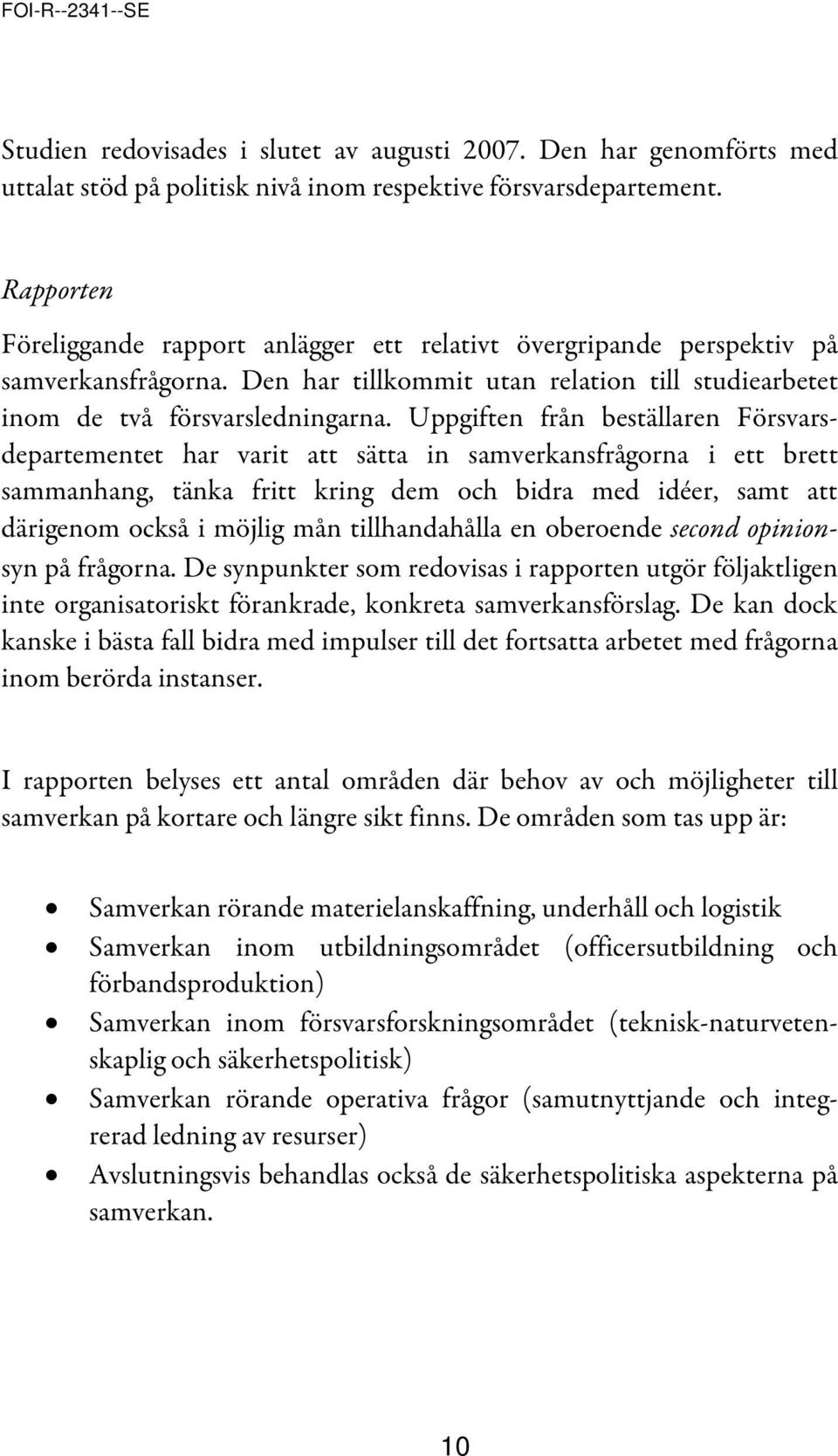 Uppgiften från beställaren Försvarsdepartementet har varit att sätta in samverkansfrågorna i ett brett sammanhang, tänka fritt kring dem och bidra med idéer, samt att därigenom också i möjlig mån