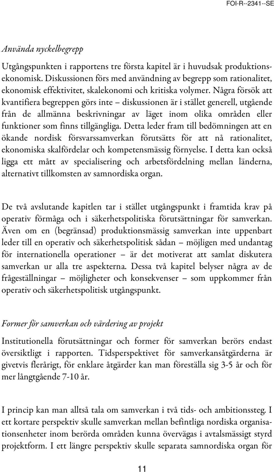 Några försök att kvantifiera begreppen görs inte diskussionen är i stället generell, utgående från de allmänna beskrivningar av läget inom olika områden eller funktioner som finns tillgängliga.
