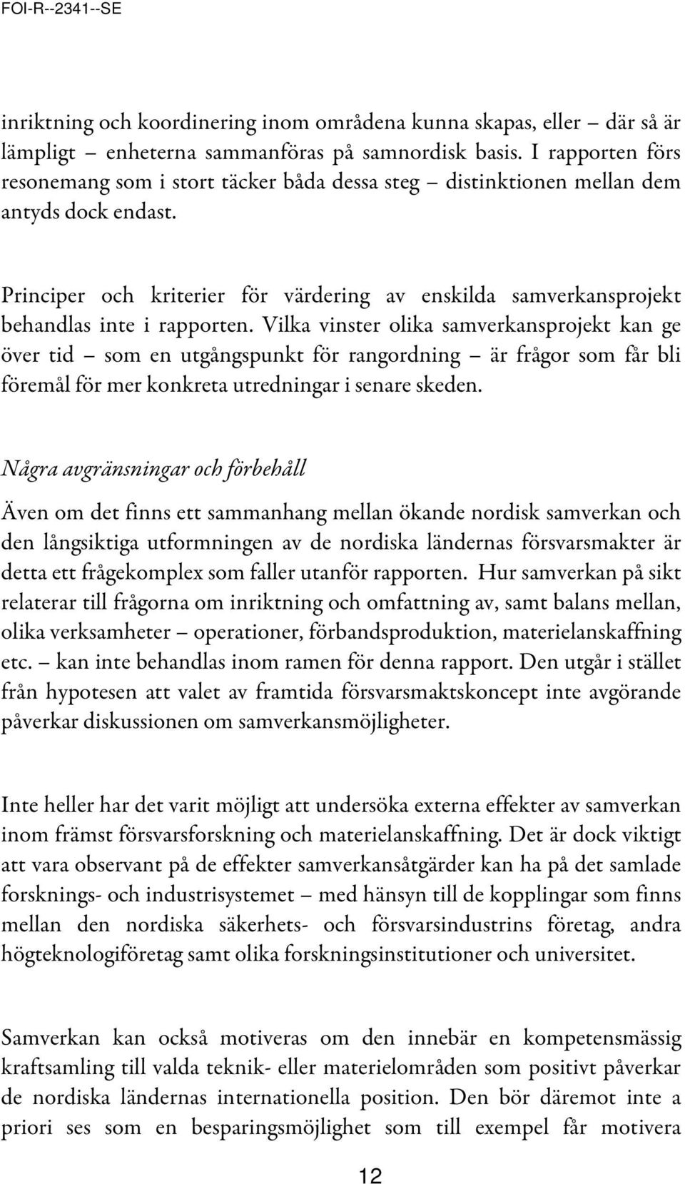 Principer och kriterier för värdering av enskilda samverkansprojekt behandlas inte i rapporten.