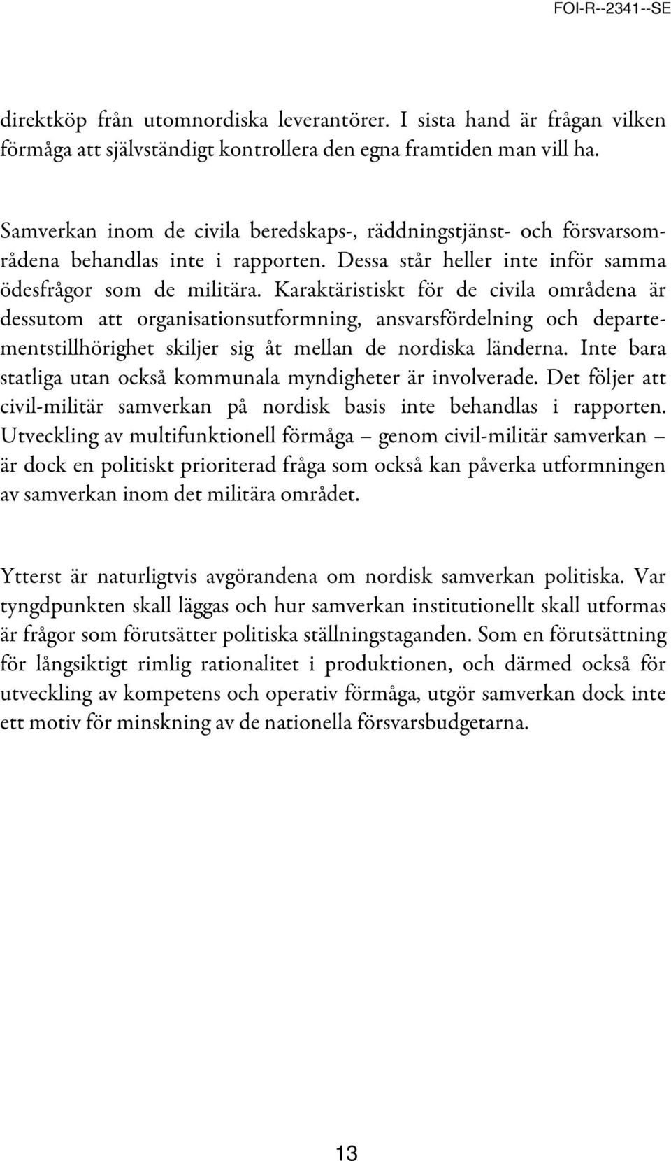 Karaktäristiskt för de civila områdena är dessutom att organisationsutformning, ansvarsfördelning och departementstillhörighet skiljer sig åt mellan de nordiska länderna.