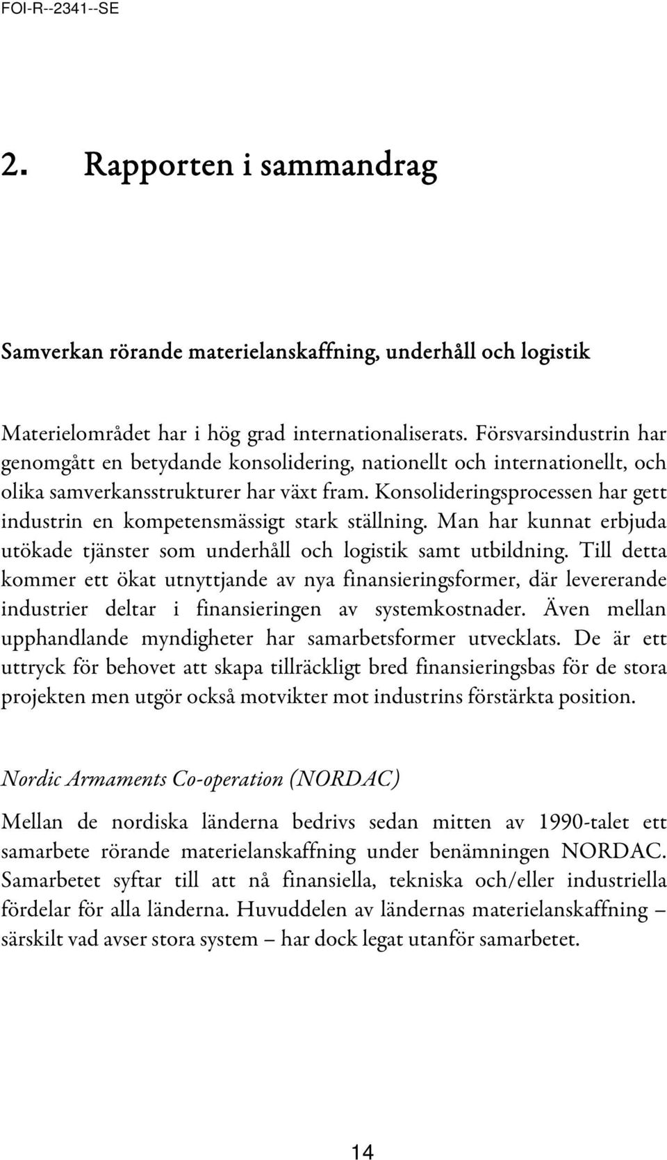 Konsolideringsprocessen har gett industrin en kompetensmässigt stark ställning. Man har kunnat erbjuda utökade tjänster som underhåll och logistik samt utbildning.