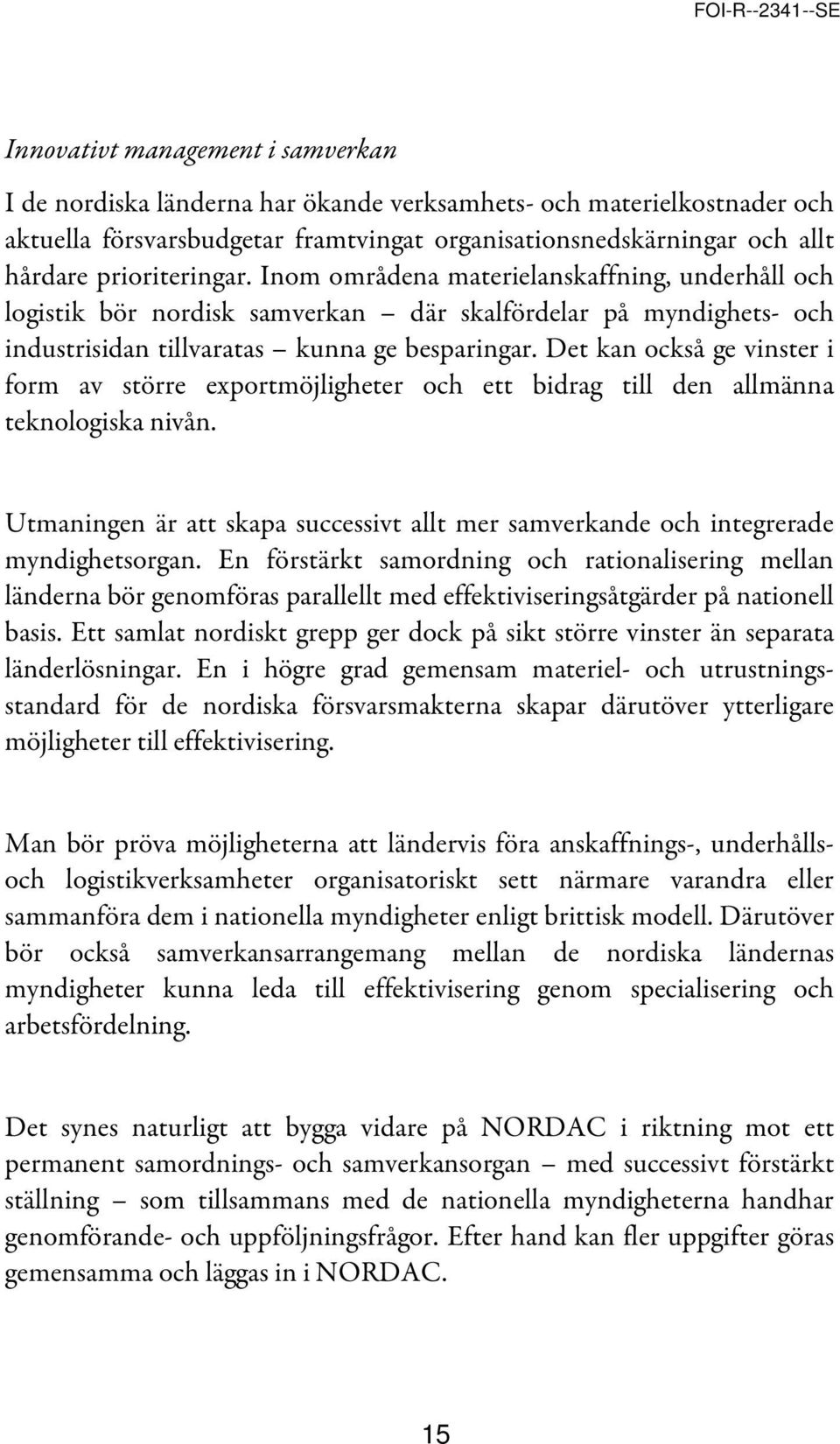 Det kan också ge vinster i form av större exportmöjligheter och ett bidrag till den allmänna teknologiska nivån.