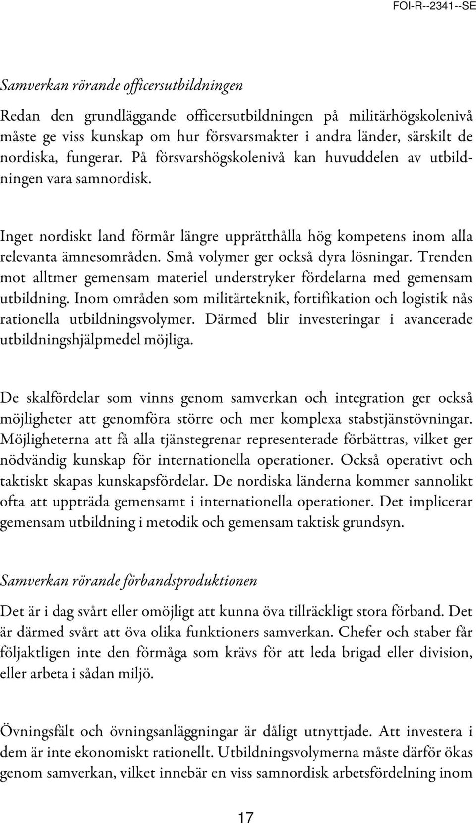 Små volymer ger också dyra lösningar. Trenden mot alltmer gemensam materiel understryker fördelarna med gemensam utbildning.
