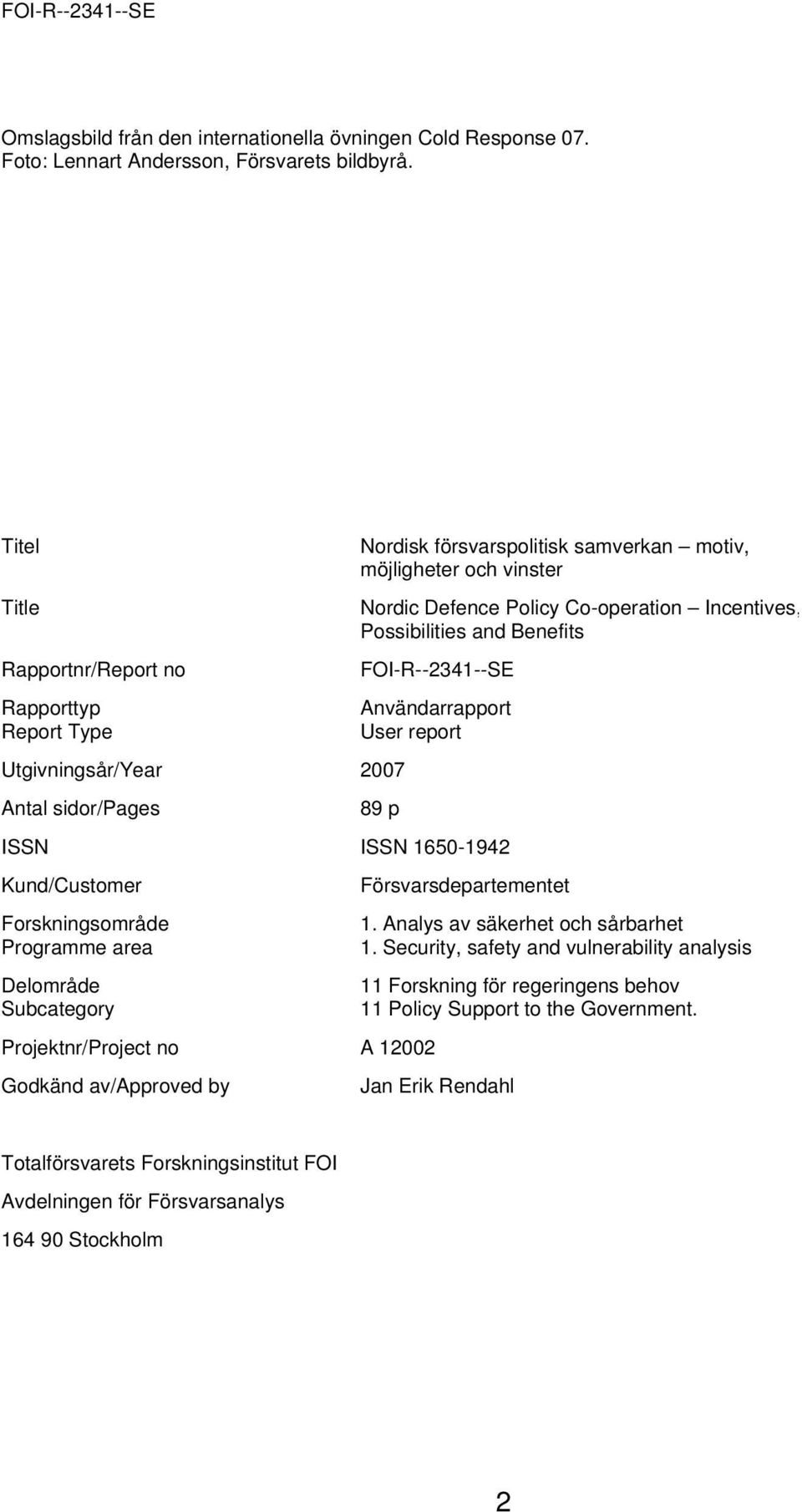 Report Type Användarrapport User report Utgivningsår/Year 2007 Antal sidor/pages 89 p ISSN ISSN 1650-1942 Kund/Customer Försvarsdepartementet Forskningsområde Programme area Delområde Subcategory