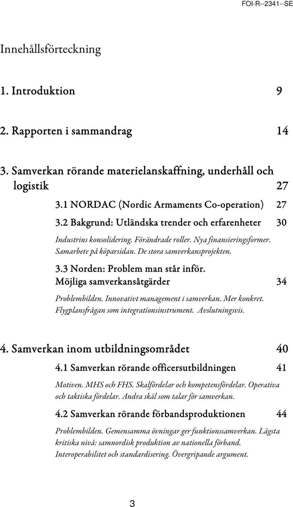 Möjliga samverkansåtgärder 34 Problembilden. Innovativt management i samverkan. Mer konkret. Flygplansfrågan som integrationsinstrument. Avslutningsvis. 4. Samverkan inom utbildningsområdet 40 4.