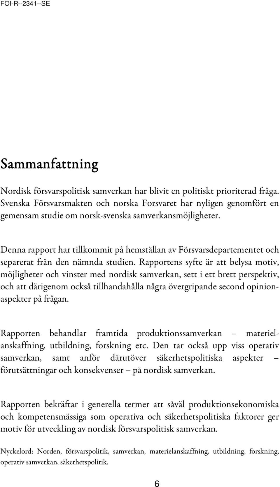 Denna rapport har tillkommit på hemställan av Försvarsdepartementet och separerat från den nämnda studien.