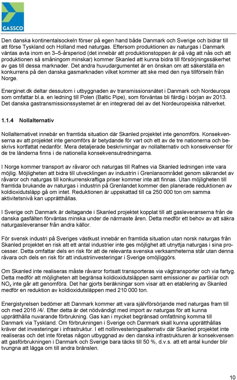 bidra till försörjningssäkerhet av gas till dessa marknader.