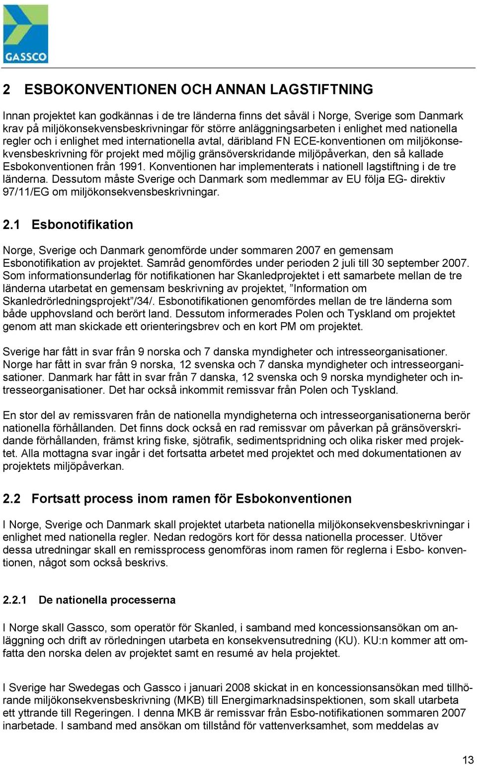 miljöpåverkan, den så kallade Esbokonventionen från 1991. Konventionen har implementerats i nationell lagstiftning i de tre länderna.