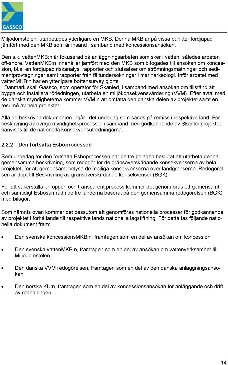 Inför arbetet med vattenmkb:n har en ytterligare bottensurvey gjorts.