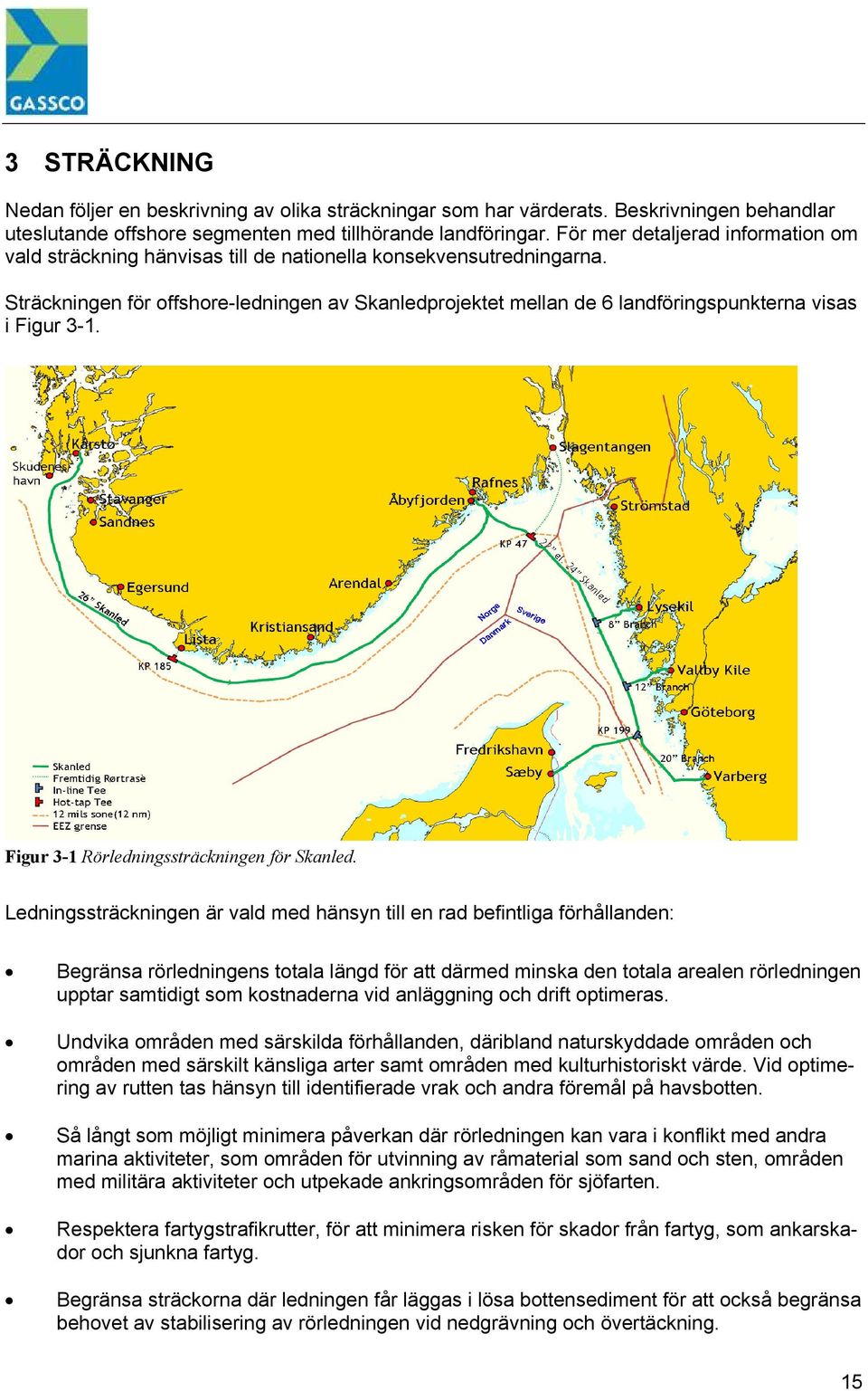 Sträckningen för offshore-ledningen av Skanledprojektet mellan de 6 landföringspunkterna visas i Figur 3-1. Figur 3-1 Rörledningssträckningen för Skanled.