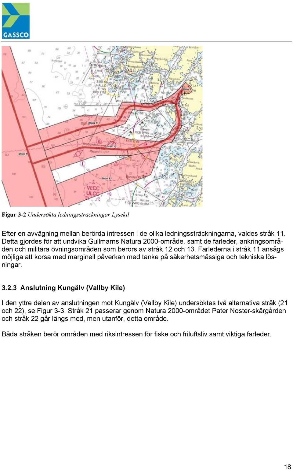 Farlederna i stråk 11 ansågs möjliga att korsa med marginell påverkan med tanke på säkerhetsmässiga och tekniska lösningar. 3.2.