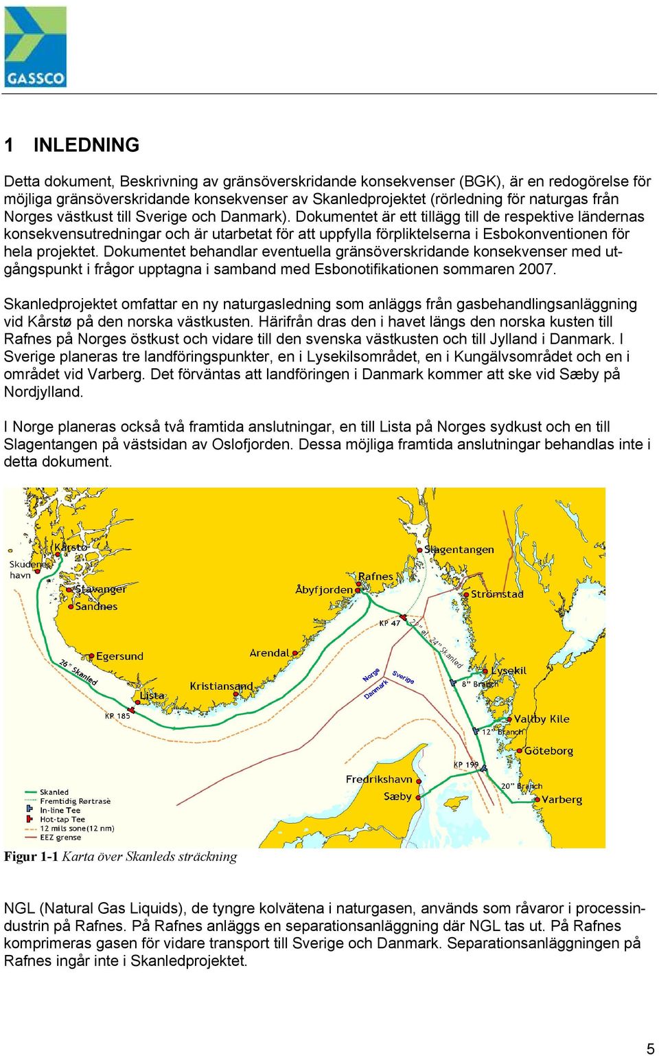 Dokumentet är ett tillägg till de respektive ländernas konsekvensutredningar och är utarbetat för att uppfylla förpliktelserna i Esbokonventionen för hela projektet.