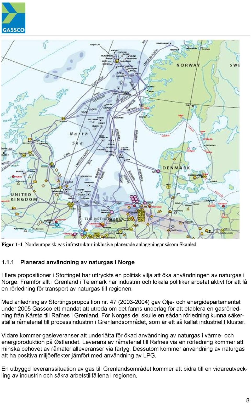 47 (2003-2004) gav Olje- och energidepartementet under 2005 Gassco ett mandat att utreda om det fanns underlag för att etablera en gasrörledning från Kårstø till Rafnes i Grenland.