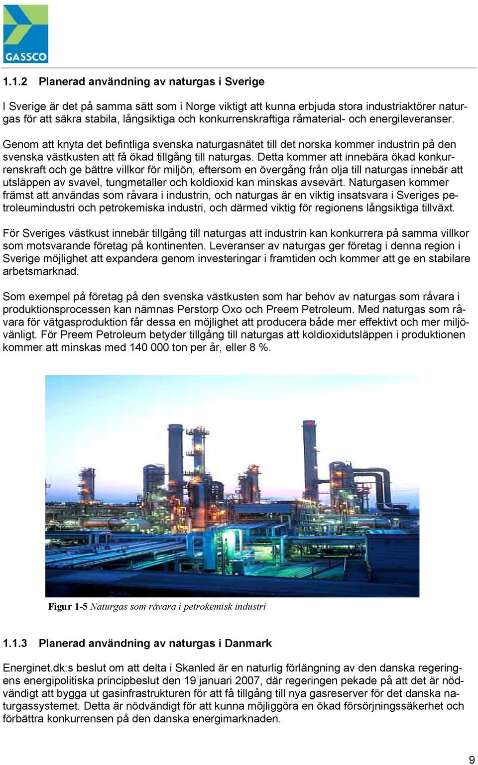 Detta kommer att innebära ökad konkurrenskraft och ge bättre villkor för miljön, eftersom en övergång från olja till naturgas innebär att utsläppen av svavel, tungmetaller och koldioxid kan minskas