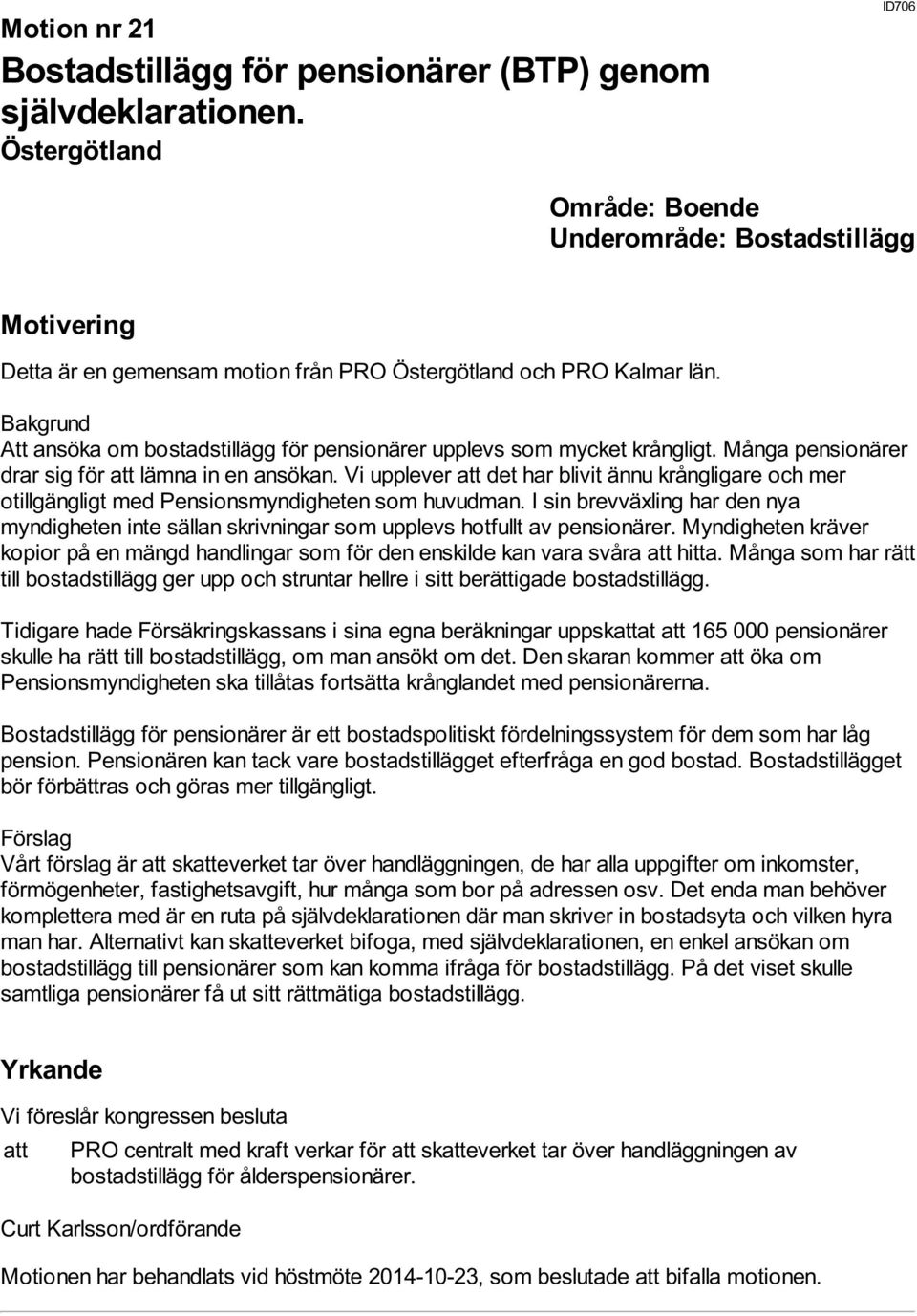 Vi upplever att det har blivit ännu krångligare och mer otillgängligt med Pensionsmyndigheten som huvudman.